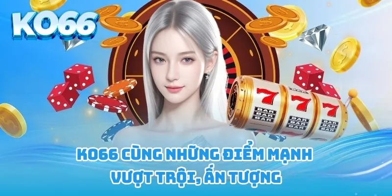 KO66 cùng những điểm mạnh vượt trội, ấn tượng